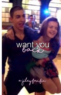 want you back || a jiley fan fiction (completed)