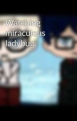 Watching miraculous ladybug