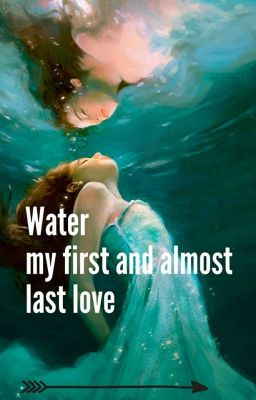 Water - My first and almost last love.