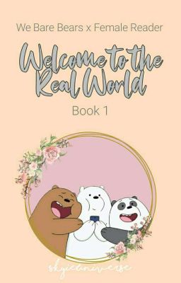 We Bare Bears x Female Reader: Welcome To The Real World