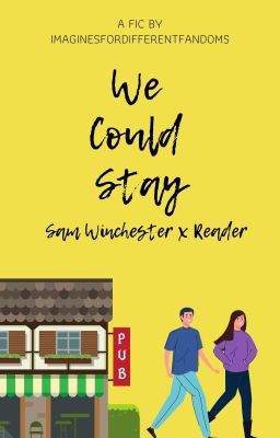 We Could Stay - Sam Winchester x Reader
