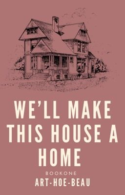 We'll Make This House a Home