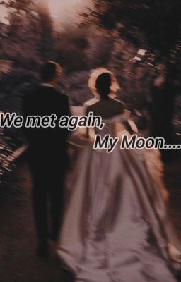 We met again, My moon...