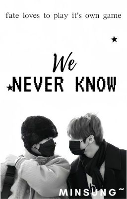 We Never Know // Minsung