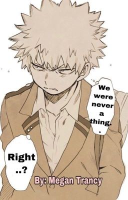 We were never a thing!| Katsuki Bakugo x reader