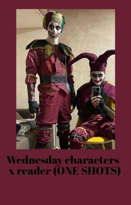 Wednesday Characters x Reader (discontinued) 