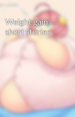 Weight gain short stories
