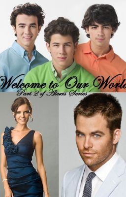 Welcome To Our World~ Part 2 of Alexis' Jonas Series