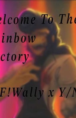 Welcome To The Rainbow Factory (RF!Wally x Y/N love story)