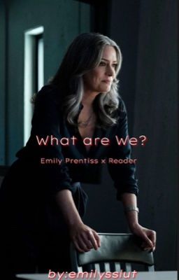 What are we? || Emily Prentiss X Reader