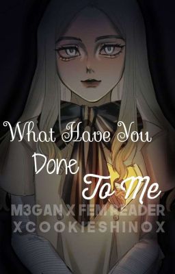 What have you done to me [M3GAN X FEM READER] 