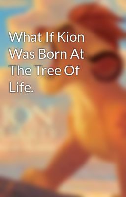 What If Kion Was Born At The Tree Of Life.