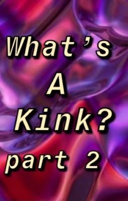 What's a kink? Part two!