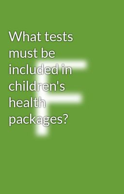 What tests must be included in children's health packages?
