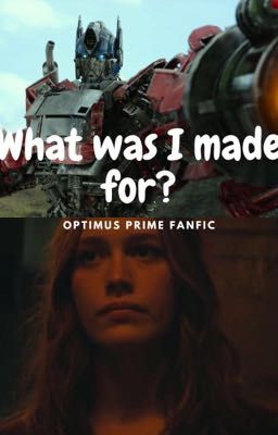 What was I made for? (Optimus prime fanfic)