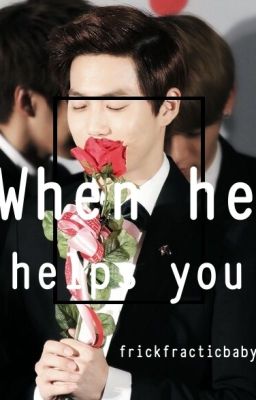 When he helps you ( Suho X Reader)