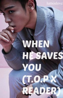 When he saves you (T.O.P X Reader)