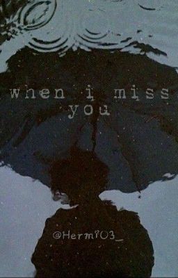 When I miss you, ...