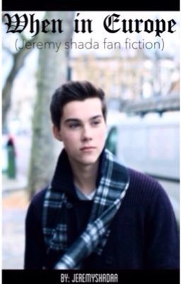 When in Europe (a Jeremy shada fan fiction)