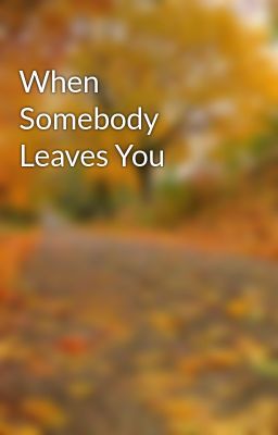 When Somebody Leaves You