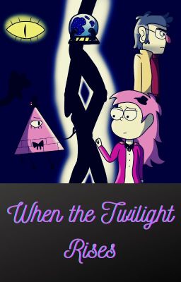 When the Twilight Rises (Gravity Falls OC Fanfic)