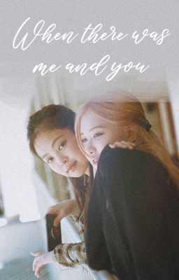 When There Was Me and You || chaennie✔️