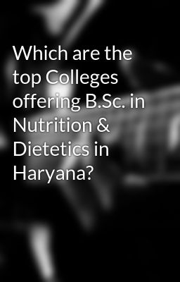 Which are the top Colleges offering B.Sc. in Nutrition & Dietetics in Haryana?