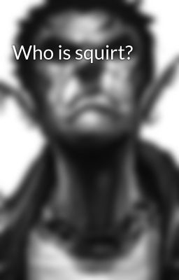 Who is squirt?