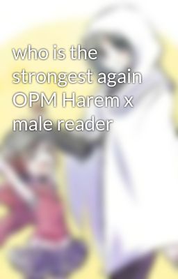 who is the strongest again OPM Harem x male reader