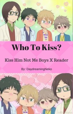Who To Kiss? (Kiss Him Not Me Boys X Reader)