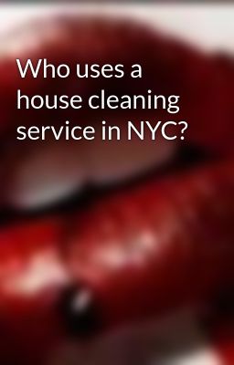 Who uses a house cleaning service in NYC?