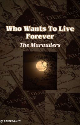 Who Wants To Live Forever: The Marauders