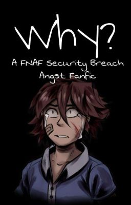 Why? [A FNAF Security Breach Angst Fanfic]