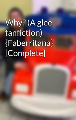 Why? (A glee fanfiction) {Faberritana} [Complete]