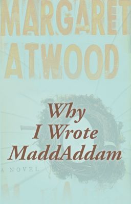 Why I Wrote MaddAddam