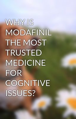 WHY IS MODAFINIL THE MOST TRUSTED MEDICINE FOR COGNITIVE ISSUES?