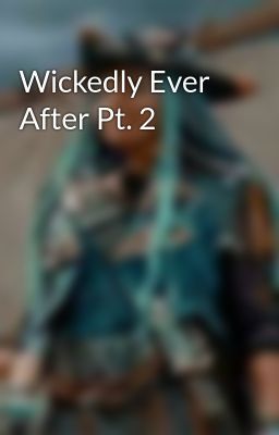 Wickedly Ever After Pt. 2