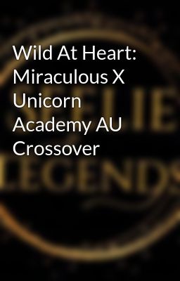 Wild At Heart: Miraculous X Unicorn Academy AU Crossover