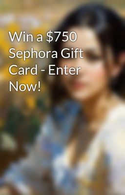 Win a $750 Sephora Gift Card - Enter Now!