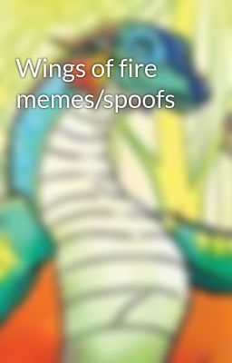 Wings of fire memes/spoofs