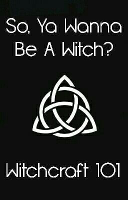 Witchcraft 101: So, Ya Wanna be a Witch?