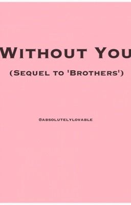 Without You (Sequel to Brothers)