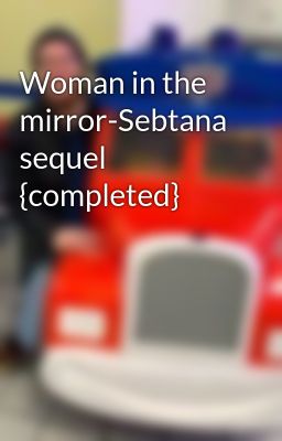 Woman in the mirror-Sebtana sequel {completed}