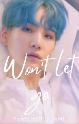 Won't let go (Min Yoongi FF )✔