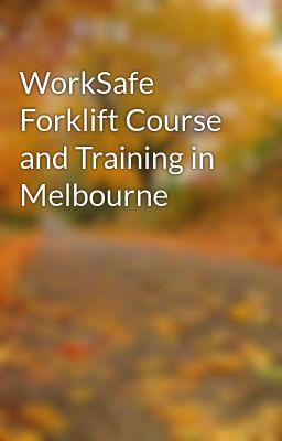 WorkSafe Forklift Course and Training in Melbourne