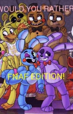 Would You Rather Fnaf Edition!