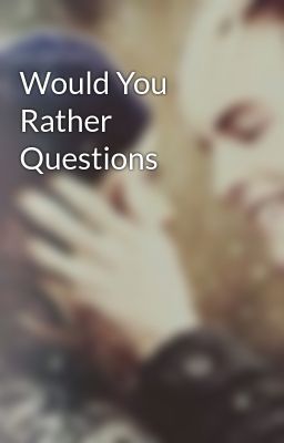 Would You Rather Questions