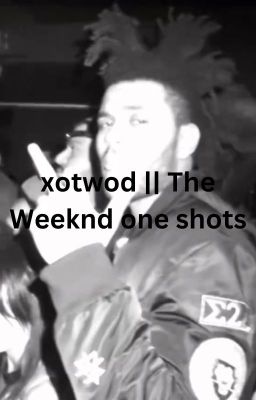 xotwod || The Weeknd one shots