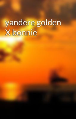 yandere golden X bonnie