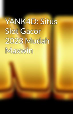 YANK4D: Situs Slot Gacor 2023 Mudah Maxwin